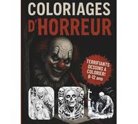Coloriages d'Horreur. Terrifiants dessins a colorier. 8-12 ans.: Livre de coloriage effrayant pour Halloween - Clowns, squelettes, zombies, monstres et scènes d’horreur