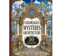 COLORIAGES MYSTÈRES ARCHITECTURE 50 Illustrations Monumentales: 50 Chefs-d'œuvre Monumentaux - Cathédrales, Palais, Villes du Monde et Architecture Fantastique - Difficile - Coloriage pour adulte