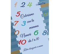 Coloriamo con la mamma - Numeri da 1 a 10: Libro disegnato a mano