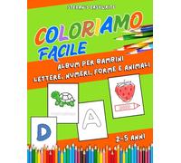 COLORIAMO FACILE: Album da colorare facile per bambini 2-5 anni: 100 pagine di attività prescolari per imparare lettere, numeri, forme e animali in modo semplice e intuitivo