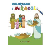 Coloriamo i miracoli. Coloriamo. Ediz. illustrata