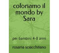 coloriamo il mondo by Sara: per bambini 4-8 anni