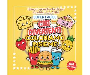 COLORIAMO INSIEME - CIBI DIVERTENTI: Libro da Colorare Super Facile per Bambini e Bambine 1-4 Anni | Disegni Grandi di Hamburger, Pizza, Gelati, Frutta, Dolci e Tanti Cibi Simpatici