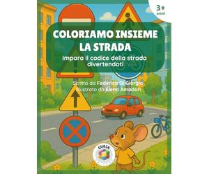 Coloriamo Insieme la Strada: Impara il codice della strada divertendoti - con disegni da colorare - [Libro per Bambini dai 3 anni]