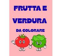 COLORIAMO LA FRUTTA E LA VERDURA: LIBRO DA COLORARE PER BAMBINI (3-7)
