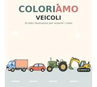 COLORIAMO - veicoli: 35 dolci illustrazioni per scoprire i colori