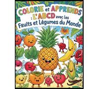 Colorie et aprends L'ABCD: Colorie les fruits et lécumes du monde