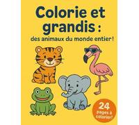 Colorie et grandis !: Les animaux du monde entier