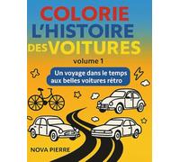 Colorie l'histoire des Voitures (Volume 1): Un voyage dans le temps aux belles voitures rétro