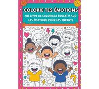 Colorie tes émotions: Un livre de coloriage éducatif sur les émotions pour les enfants