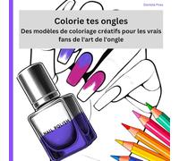 Colorie tes ongles - Des modèles de coloriage créatifs pour les vrais fans de l'art de l'ongle: Le livre de coloriage parfait pour les amateurs de Nail Art créatifs
