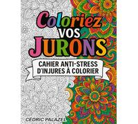 Coloriez Vos Jurons - Cahier Anti-Stress d’Injures à Colorier: L’art de l’insulte à colorier, sans filtre ni censure