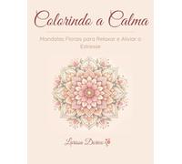 Colorindo a Calma: Mandalas Florais para Relaxar e Aliviar o Estresse