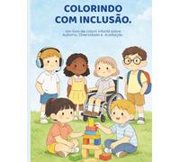 COLORINDO COM INCLUSÃO: Um livro de colorir infantil sobre Autismo, Diversidade e Aceitação