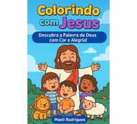 COLORINDO COM JESUS: Aprendendo a Palavra de Deus enquanto se diverte colorindo