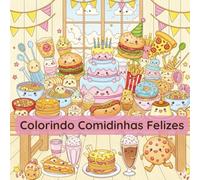 Colorindo Comidinhas Felizes: Para relaxar, sorrir e se deliciar