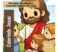 Colorindo Jesus: Brincando, Aprendendo e Crescendo Sempre Com Jesus