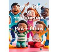 Colorindo os sentimentos - Pais e filhos: Ajudando as crianças a entender e expressar emoções