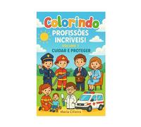 Colorindo Profissões Incríveis - Volume 1: Profissões que Cuidam e Protegem - Livro de Colorir Educativo para Crianças