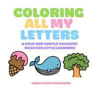 Coloring All My Letters: An Educational Bold and Simple ABC Alphabet Coloring Book for Little Learners Toddlers and Children