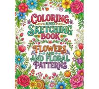 Coloring and sketching book - Flowers and floral patterns: Hobby art and creativity book suitable as therapy and relaxation for kids, adults