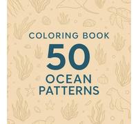 Coloring Book: 50 Ocean Patterns: Relaxing Sea-Inspired Designs for Adults | Marine-Themed Coloring Pages for Stress Relief