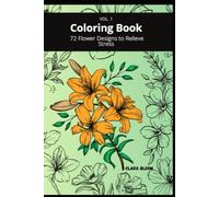 Coloring Book: 72 Flower Designs to Relieve Stress