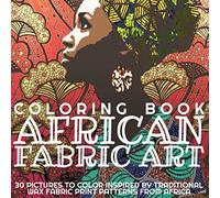 Coloring Book African Fabric Art 30 Pictures To Color Inspired By traditional Wax Fabric Print Patterns From Africa: For Kids and Adults