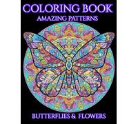 Coloring Book Amazing Patterns Butterflies and Flowers: Beautiful Adult Coloring: Pages for Relaxation, Stress Relief, and Mindfulness (8.5 x 11 ... Floral Designs for Adults and Teens to Color.