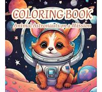 Coloring Book - Animal Astronauts on a Mission: Join Adorable Animal Astronauts on Their Stellar Adventures