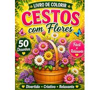 Coloring Book Cestos com Flores: Lindos Cestos Florais para Relaxamento, Alívio do Estresse e Criatividade com Páginas Elegantes e Fáceis de Colorir