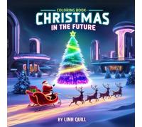 Coloring Book - Christmas in the Future (Coloring the Future: A Christmas Experience): Unleash Your Creativity with Futuristic Christmas Designs