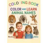 COLORING BOOK Color and learn ANIMAL NAMES: Animals Coloring Book for Kids Ages 2-5" Fun and Easy Animal Pictures with Names to Color and Learn 60 ... Learn Animal Names While Having Fun!