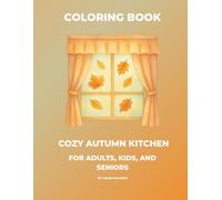 Coloring Book Cozy Autumn Kitchen: Bold and Easy Coloring Book for Adults, Kids, and Seniors: Simple and Relaxing Autumn-Themed Pages of Home Baking, Warm Mugs, Pumpkin Pies, and Hygge Kitchen Scenes