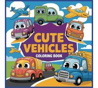 Coloring Book Cute Vehicles-Perfect for kids, teens, adults and anyone who enjoys cartoon-style cars and trucks