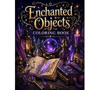 Coloring Book - Enchanted Objects: A magical collection of mystical items, fantasy artifacts, and detailed objects to color