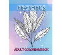 Coloring Book Feathers | 70 Unique and Relaxing Designs for Adults and Teens: A Creative Collection of Nature-Inspired Patterns to Paint, Relieve Stress, and Unwind