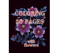 Coloring book flower for adults 50 pages: A Florals Coloring Book on a black background