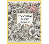 Coloring Book: Flowers": A Garden of Creativity to Color and Relax"