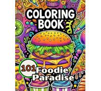 Coloring Book: Foodie Paradise: 101 irresistible food illustrations to color, relax, and enjoy like never before.