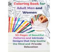 Coloring Book for Adult Men and Women: 50-Pages of Beautiful Patterns and Intricate Designs that Help Soothe the Mind and Provide Relaxation