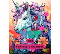 Coloring Book for Adults: 100 Fantasy Creatures: Unicorns, Lions and Horses
