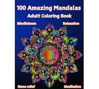 Coloring Book For Adults: 100 Unique And Amazing Mandalas for Stress Relief, Mindfulness, Relaxation and Meditation