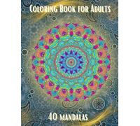 Coloring Book for Adults: 40 Mandalas: Collection of designs created to calm the mind, spark creativity, and melt away stress.