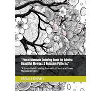 “Coloring Book for Adults: Beautiful Flowers & Relaxing Patterns”: “A Stress-Relief Coloring Book with 30 Intricate Flower Mandala Designs”