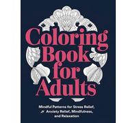 Coloring Book for Adults: Mindful Patterns for Stress Relief, Anxiety Relief, Mindfulness, and Relaxation