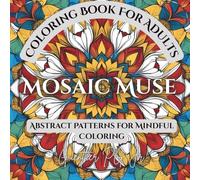 Coloring Book for Adults Mosaic Muse: Abstract Patterns for Mindful Coloring