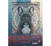 Coloring book for dog lovers French Bulldog in Mosaic Mandala Forest: A mindful stress relief grey scale journey