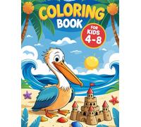 Coloring Book for Kids Ages 4-8: Pelican Adventures on the Beach - 47 Fun Ocean Animal Illustrations for Creative Kids