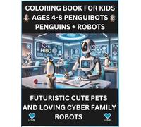 COLORING BOOK FOR KIDS AGES 4-8 PENGUIBOTS PENGUINS + ROBOTS: FUTURISTIC CUTE PETS AND LOVING CYBER FAMILY ROBOTS